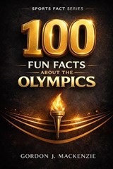 100 Fun Facts About the Olympics - Gordon J MacKenzie - 9798255289363