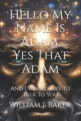 Hello My Name Is Adam, Yes That Adam - William J Baker - 9798255393046