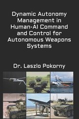 Dynamic Autonomy Management in Human-AI Command and Control for Autonomous Weapons Systems - Laszlo Pokorny - 9798255532056