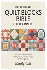 The Ultimate Quilt Blocks Bible for Beginners - Dorothy Wills - 9798255581610