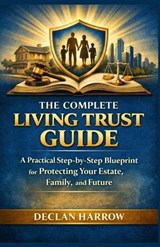 The Complete Living Trust Guide - Declan Harrow - 9798255638840