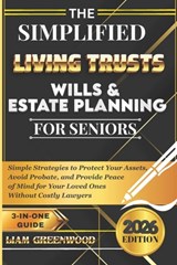 The Simplified Living Trusts, Wills, & Estate Planning for Seniors: Simple Strategies to Protect Your Assets, Avoid Probate, and Provide Peace of Mind - Liam Greenwood - 9798255851560