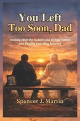 You Left Too Soon, Dad - Spencer J Martin - 9798255886180