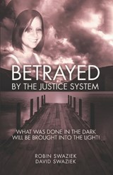 Betrayed by the Justice System - Robin Swaziek ; David Swaziek - 9798255899920
