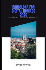 Barcelona for Digital Nomads 2026 Where to Live, Work, and Play - Bruce J Macey - 9798255941223