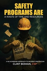 Safety Programs are a Waste of Time and Resources - Clint Boman - 9798256007966