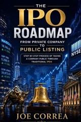 The IPO Roadmap (From Private Company to Public Listing) - Joe Correa - 9798256015374