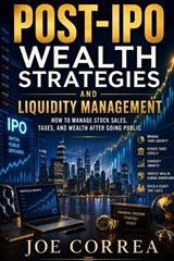 Post-IPO Wealth Strategies and Liquidity Management - Joe Correa - 9798256015824