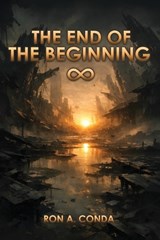 The End of the Beginning - Ron A Condá - 9798256029777