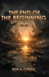 The End of the Beginning - Ron A Condá - 9798256030148