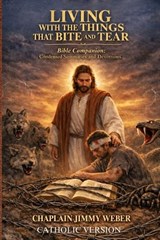 Living with the Things That Bite and Tear - Catholic Version - Jimmy Ray Weber - 9798256041601