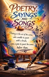Poetry, Sayings, and Song - Gregory A Furco - 9798256060190