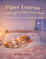 Piper Learns to Sleep in Her Own Bed - Charles Kennedy - 9798256072728