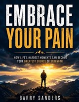 Embrace Your Pain - Barry Sanders - 9798256093068