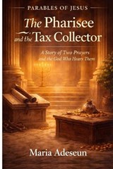 The Pharisee and the Tax Collector - Maria Adeseun - 9798257039546