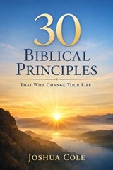 30 Biblical Principles That Will Change Your Life - Joshua Cole - 9798257043345