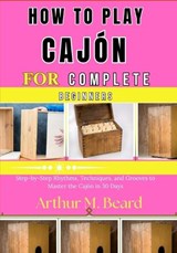 how to play cajón for complete beginners - Rolando Newman ; Arthur M Beard - 9798257058875