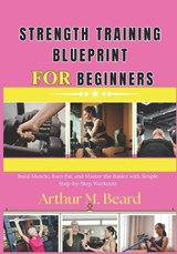 strength training blueprint for beginners - Rolando Newman ; Arthur M Beard - 9798257075711