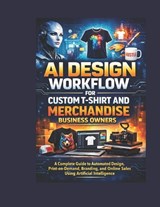 AI Design Workflow for Custom T-Shirt and Merchandise Business Owners - Anshuman Mishra - 9798257120596