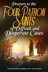 Prayers to the Four Patron Saints of Difficult and Desperate Cases - Alexander Gabriel Of the Cross - 9798257138447