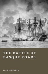 The Battle of Basque Roads - Jack Whitaker - 9798257171864