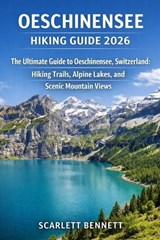 Oeschinensee Hiking Guide 2026 - Scarlett Bennett - 9798257217494