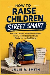 How to Raise Children Street Smart - Julie R Smith - 9798257224348