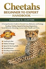 Cheetahs Beginner to Expert Handbook - Charles O Clinton - 9798257231315