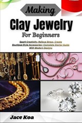 Making Clay Jewelry For Beginners - Jace Koa - 9798257233395