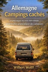 Allemagne Campings cachés et paysages secrets méconnus pour le plus grand plaisir des campeurs - Wilbert Wolff - 9798257242441