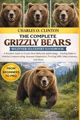 Grizzly Bears Beginner to Expert Handbook - Charles O Clinton - 9798257246081