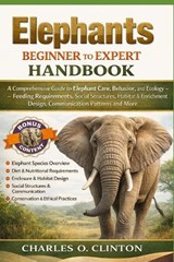 Elephants Beginner to Expert Handbook - Charles O Clinton - 9798257246487