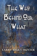 The Why Behind Our What - Larry Bruce Hunter - 9798257363634