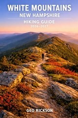 White Mountains New Hampshire Hiking Guide 2026-2027: Expert Trail Navigation, Maps, Gear Advice, Itineraries and Cultural Insights for Every Hiker - Geo Rickson - 9798257472169
