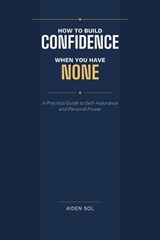 How to Build Confidence When You Have None - Aiden Sol - 9798257490675