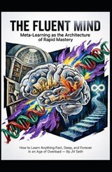 THE FLUENT MIND Meta-Learning as the Architecture of Rapid Mastery - Jv Seth - 9798257575846