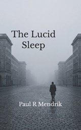 The Lucid Sleep - Paul R Mendrik - 9798257639739