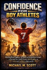 Confidence for Boy Athletes - Michael M Scott - 9798257656521