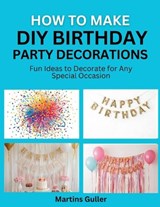 How to make DIY Birthday Party Decorations - Martins Guller - 9798257682179