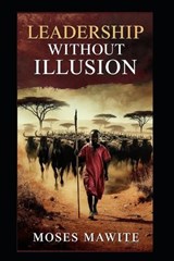 Leadership Without Illusions - Moses Farai Mawite - 9798257723346