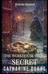 The Workhouse Girl's Secret - Catharine Dobbs - 9798257733185