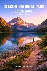 Glacier National Park Hiking Guide 2026-2027 - Geo Rickson - 9798257735844