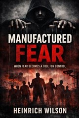 Manufactured Fear - Heinrich Wilson - 9798257840517