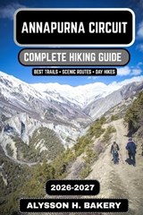 Annapurna Circuit Hiking Guide 2026-2027 - Alysson H Bakery - 9798257930683