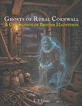 Ghosts of Rural Cornwall - L T James - 9798257961267