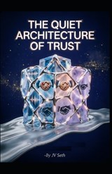 The Quiet Architecture of Trust - Chester Cain ; Jv Seth - 9798257990601