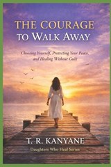 The Courage to Walk Away - T R Kanyane - 9798258020987