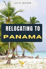 Relocating to Panama - Julie Moore - 9798258049575