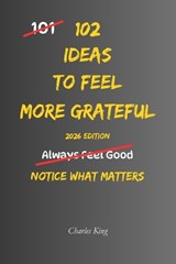 102 Ideas To Feel More Grateful - Charles King - 9798258086815