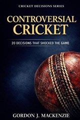 Controversial Cricket - Gordon J MacKenzie - 9798258110534
